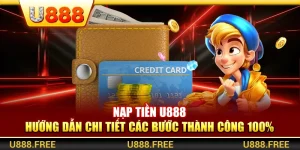 Nạp Tiền U888 – Hướng Dẫn Chi Tiết Các Bước Thành Công 100%