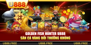 Golden Fish Hunter U888 – Săn Cá Vàng Đổi Thưởng Khủng