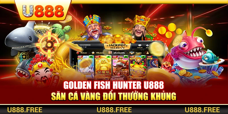 Golden Fish Hunter U888 – Săn Cá Vàng Đổi Thưởng Khủng