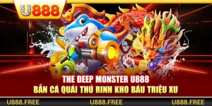 The Deep Monster U888 – Bắn Cá Quái Thú Rinh Kho Báu Triệu Xu