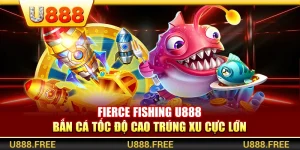 Fierce Fishing U888 – Bắn Cá Tốc Độ Cao Trúng Xu Cực Lớn