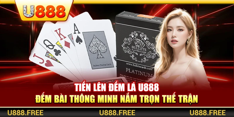 Tiến Lên Đếm Lá U888 – Đếm Bài Thông Minh Nắm Trọn Thế Trận