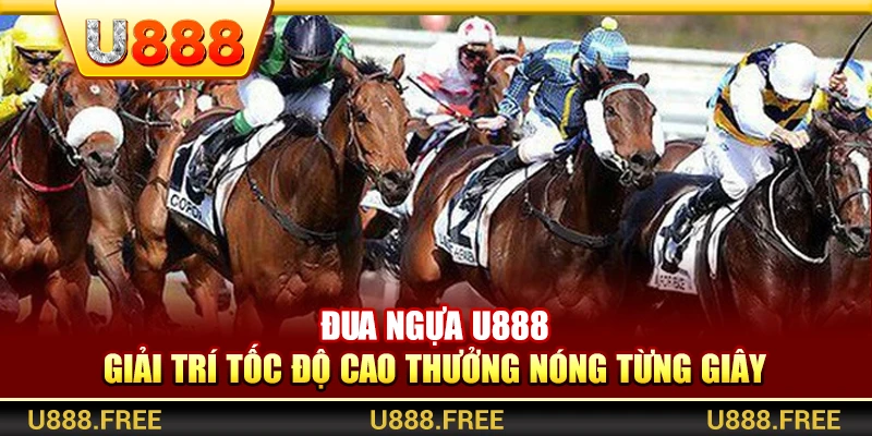 Đua Ngựa U888 – Giải Trí Tốc Độ Cao Thưởng Nóng Từng Giây