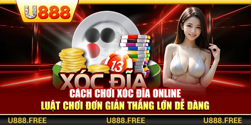 Cách Chơi Xóc Đĩa Online – Luật Chơi Đơn Giản Thắng Lớn Dễ Dàng