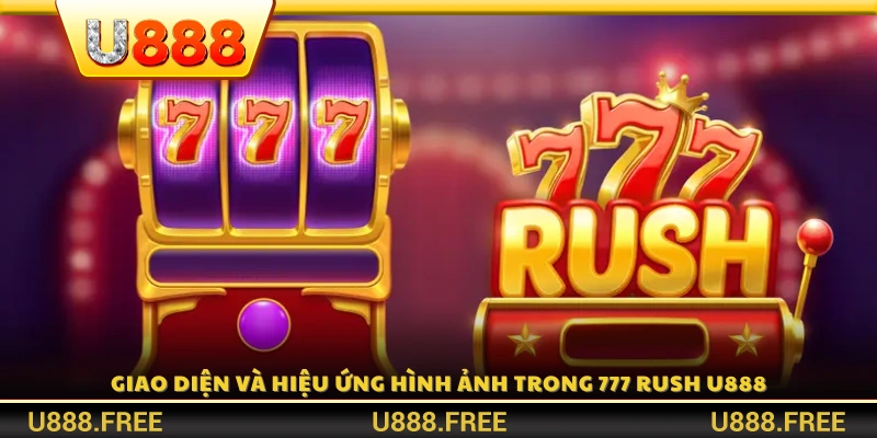 Hệ thống đồ họa và hiệu ứng game 777 rush U888 