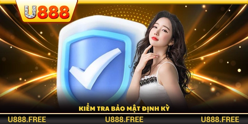 Thực hiện kiểm tra bảo mật thường xuyên