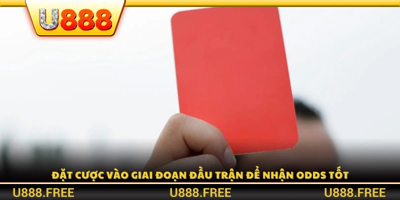 Ưu tiên cược sớm trong hiệp 1 để hưởng tỷ lệ ăn cao hơn